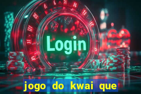 jogo do kwai que ganha dinheiro